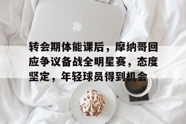 爱游戏体育-摩纳哥足球队最新转会